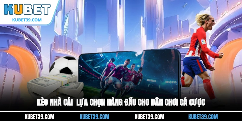 Kèo nhà cái - Lựa chọn hàng đầu cho dân chơi cá cược