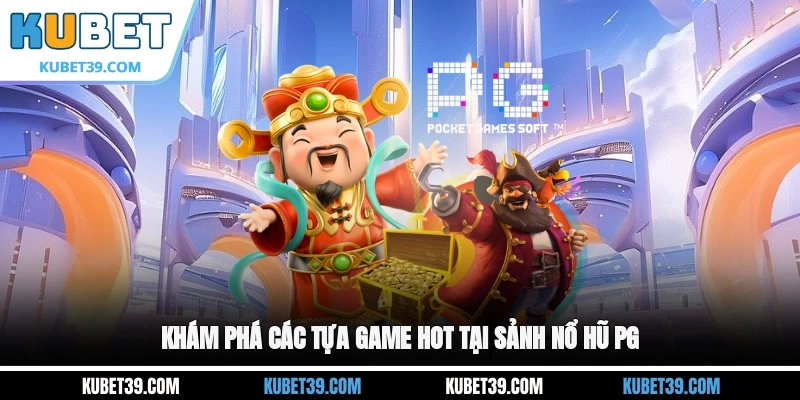 Sảnh Nổ Hũ PG - Sân Chơi Đổi Thưởng Trực Tuyến Hấp Dẫn 3 Khám phá các tựa game hot tại sảnh nổ hũ PG