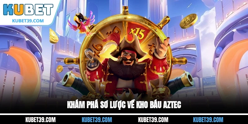 Kho Báu Aztec - Tựa Game Slot Ăn Khách Hàng Đầu 2026 1 Khám phá sơ lược về kho báu Aztec